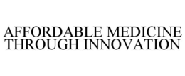 AFFORDABLE MEDICINE THROUGH INNOVATION trademark