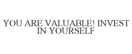 YOU ARE VALUABLE! INVEST IN YOURSELF trademark