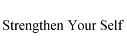 STRENGTHEN YOUR SELF trademark