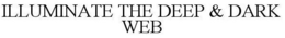 ILLUMINATE THE DEEP & DARK WEB trademark