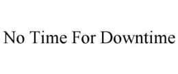 NO TIME FOR DOWNTIME trademark