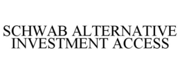 SCHWAB ALTERNATIVE INVESTMENT ACCESS trademark