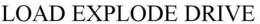 LOAD EXPLODE DRIVE trademark
