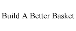 BUILD A BETTER BASKET trademark