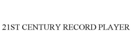 21ST CENTURY RECORD PLAYER trademark