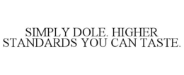 SIMPLY DOLE. HIGHER STANDARDS YOU CAN TASTE. trademark