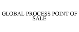 GLOBAL PROCESS POINT OF SALE trademark