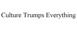 CULTURE TRUMPS EVERYTHING trademark