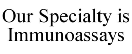 OUR SPECIALTY IS IMMUNOASSAYS trademark