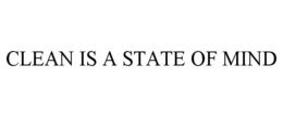 CLEAN IS A STATE OF MIND trademark