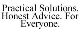 PRACTICAL SOLUTIONS. HONEST ADVICE. FOR EVERYONE. trademark