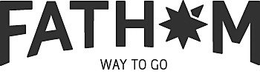 FATHOM WAY TO GO trademark
