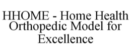 HHOME - HOME HEALTH ORTHOPEDIC MODEL FOR EXCELLENCE trademark