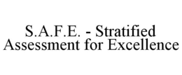 S.A.F.E. - STRATIFIED ASSESSMENT FOR EXCELLENCE trademark