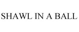 SHAWL IN A BALL trademark