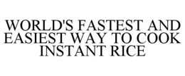 WORLD'S FASTEST AND EASIEST WAY TO COOK INSTANT RICE trademark
