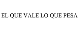 EL QUE VALE LO QUE PESA trademark