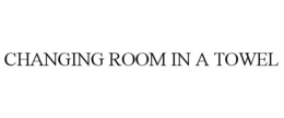 CHANGING ROOM IN A TOWEL trademark