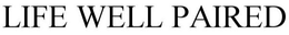 LIFE WELL PAIRED trademark
