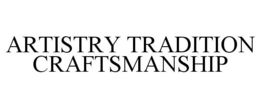 ARTISTRY TRADITION CRAFTSMANSHIP trademark
