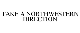 TAKE A NORTHWESTERN DIRECTION trademark