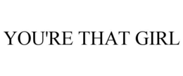 YOU'RE THAT GIRL trademark