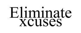 ELIMINATE XCUSES trademark