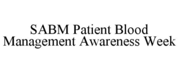SABM PATIENT BLOOD MANAGEMENT AWARENESSWEEK trademark