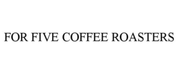 FOR FIVE COFFEE ROASTERS trademark