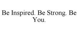 BE INSPIRED. BE STRONG. BE YOU. trademark