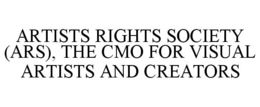 ARTISTS RIGHTS SOCIETY (ARS), THE CMO FOR VISUAL ARTISTS AND CREATORS trademark