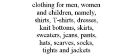 CLOTHING FOR MEN, WOMEN AND CHILDREN, NAMELY, SHIRTS, T-SHIRTS, DRESSES, KNIT BOTTOMS, SKIRTS, SWEATERS, JEANS, PANTS, HATS, SCARVES, SOCKS, TIGHTS AND JACKETS trademark