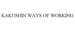 KAKUSHIN WAYS OF WORKING trademark