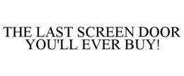THE LAST SCREEN DOOR YOU'LL EVER BUY! trademark