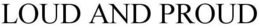 LOUD AND PROUD trademark
