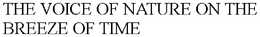 THE VOICE OF NATURE ON THE BREEZE OF TIME trademark