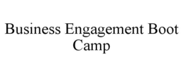 BUSINESS ENGAGEMENT BOOT CAMP trademark