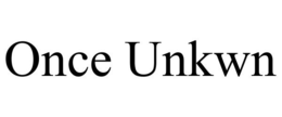 ONCE UNKWN trademark