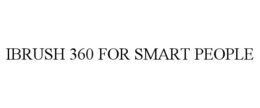 IBRUSH 360 FOR SMART PEOPLE trademark