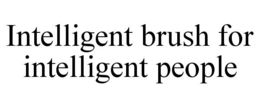 INTELLIGENT BRUSH FOR INTELLIGENT PEOPLE trademark
