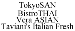 TOKYOSAN BISTROTHAI VERA ASIAN TAVIANI'S ITALIAN FRESH trademark