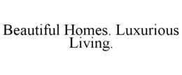 BEAUTIFUL HOMES. LUXURIOUS LIVING. trademark