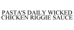 PASTA'S DAILY WICKED CHICKEN RIGGIE SAUCE trademark