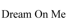 DREAM ON ME trademark