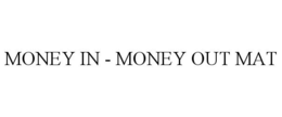 MONEY IN - MONEY OUT MAT trademark