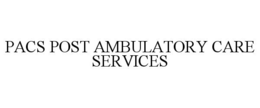 PACS POST AMBULATORY CARE SERVICES trademark