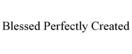BLESSED PERFECTLY CREATED trademark
