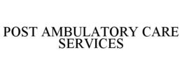 POST AMBULATORY CARE SERVICES trademark