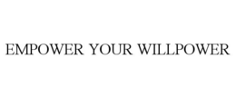 EMPOWER YOUR WILLPOWER trademark