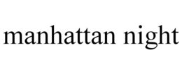 MANHATTAN NIGHT trademark